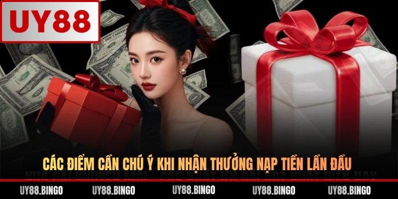 Các điểm cần chú ý khi nhận thưởng nạp tiền lần đầu