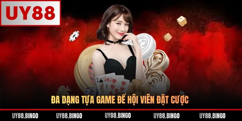 Đa dạng tựa game để hội viên đặt cược