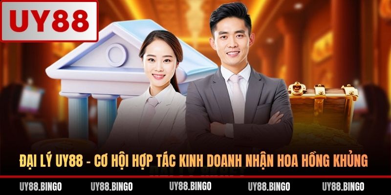 Đại Lý UY88 - Cơ Hội Hợp Tác Kinh Doanh Nhận Hoa Hồng Khủng