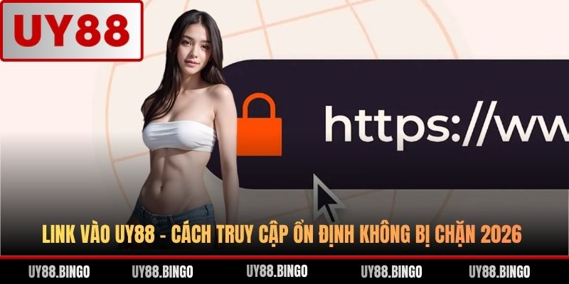Link Vào UY88 - Cách Truy Cập Ổn Định Không Bị Chặn 2026