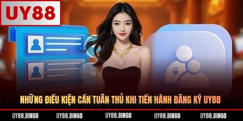 Những điều kiện cần tuân thủ khi tiến hành đăng ký UY88