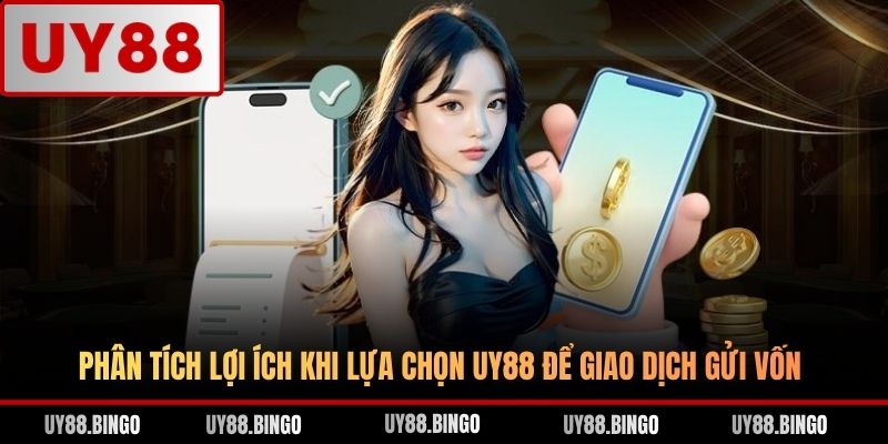 Phân tích lợi ích khi lựa chọn UY88 để giao dịch gửi vốn