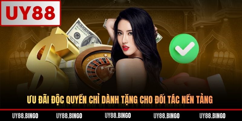 Ưu đãi độc quyền chỉ dành tặng cho đối tác nền tảng