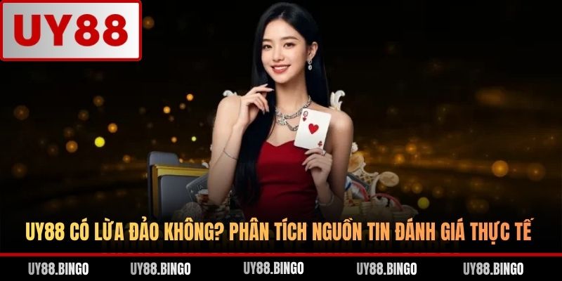 UY88 Có Lừa Đảo Không? Phân Tích Nguồn Tin Đánh Giá Thực Tế
