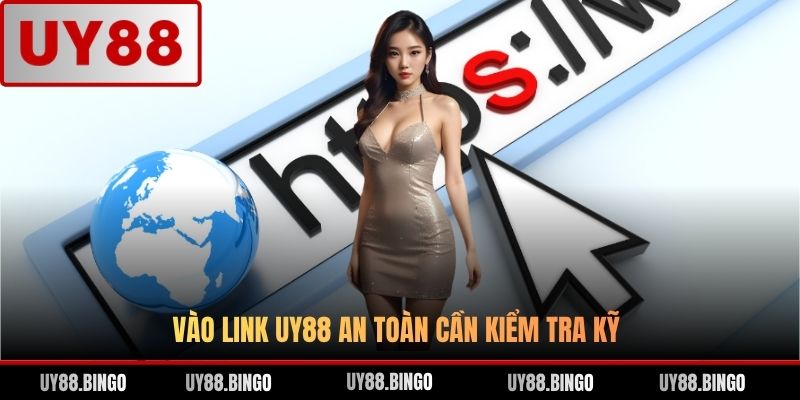 Vào link UY88 an toàn cần kiểm tra kỹ